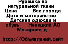 Рубашка из натуральной ткани › Цена ­ 300 - Все города Дети и материнство » Детская одежда и обувь   . Ненецкий АО,Макарово д.